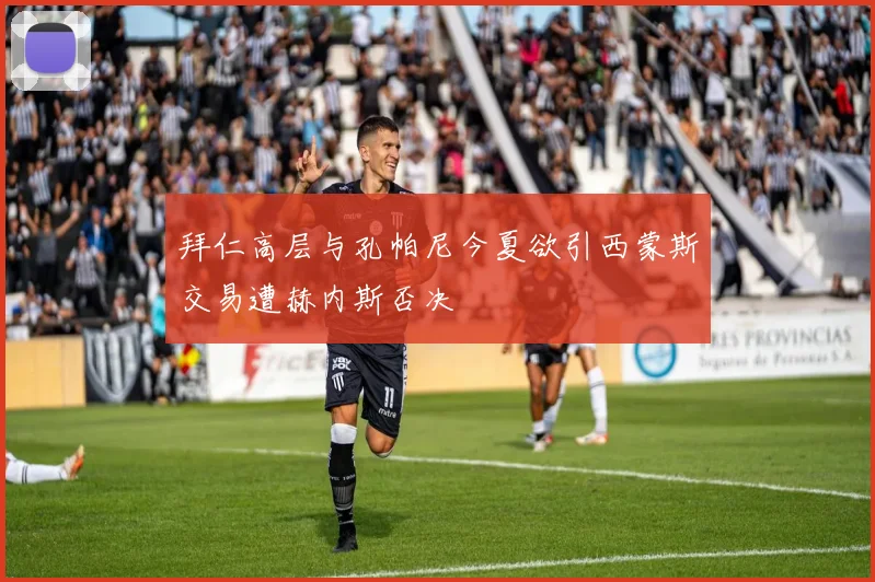 拜仁高层与孔帕尼今夏欲引西蒙斯交易遭赫内斯否决