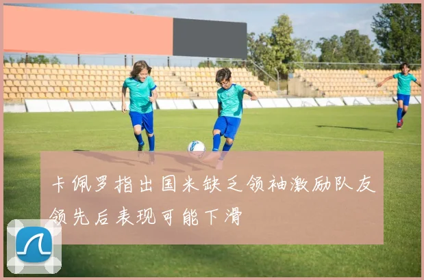 卡佩罗指出国米缺乏领袖激励队友领先后表现可能下滑