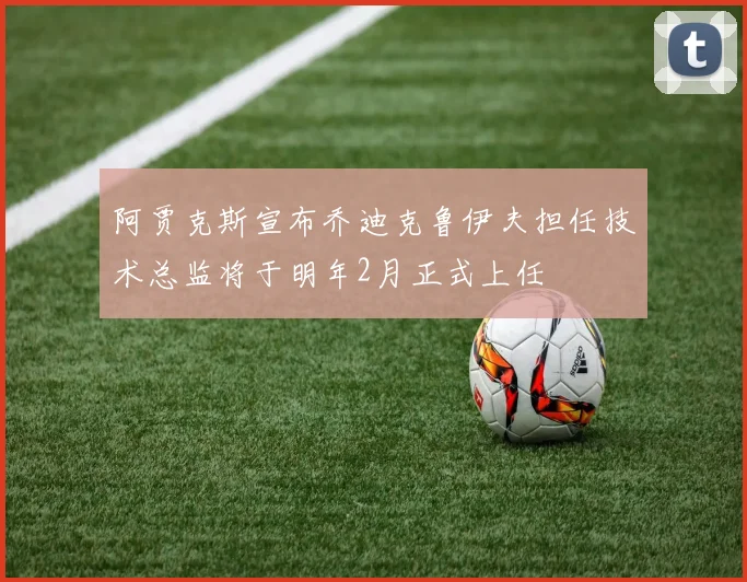 阿贾克斯宣布乔迪克鲁伊夫担任技术总监将于明年2月正式上任