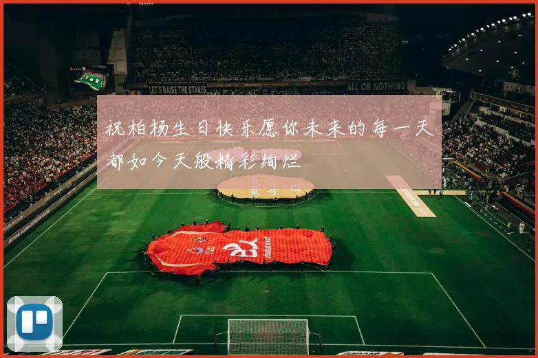 祝柏杨生日快乐愿你未来的每一天都如今天般精彩绚烂